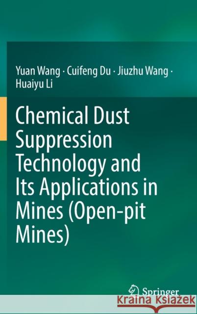 Chemical Dust Suppression Technology and Its Applications in Mines (Open-Pit Mines) Wang, Yuan 9789811693793 Springer