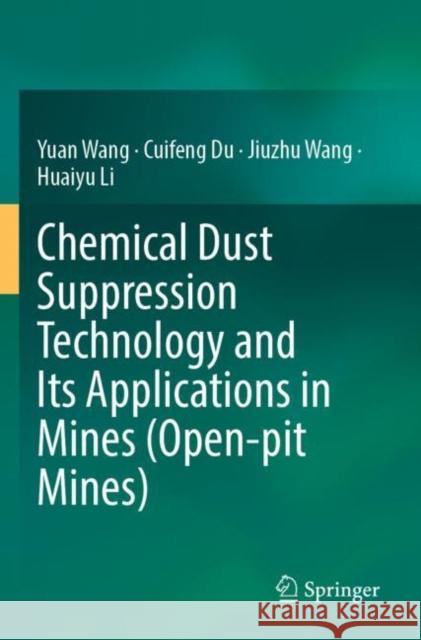 Chemical Dust Suppression Technology and Its Applications in Mines (Open-pit Mines) Yuan Wang Cuifeng Du Jiuzhu Wang 9789811693823 Springer