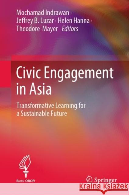 Civic Engagement in Asia: Transformative Learning for a Sustainable Future Mochamad Indrawan Jeffrey B. Luzar Helen Hanna 9789811693830 Springer