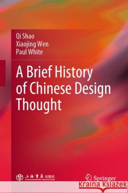 A Brief History of Chinese Design Thought Qi Shao, Xiaojing Wen, Paul White 9789811694073 Springer Nature Singapore