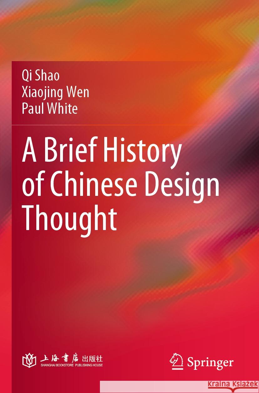 A Brief History of Chinese Design Thought Qi Shao, Xiaojing Wen, Paul White 9789811694103 Springer Nature Singapore