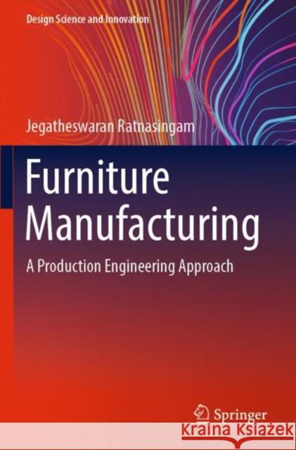 Furniture Manufacturing: A Production Engineering Approach Jegatheswaran Ratnasingam 9789811694141 Springer