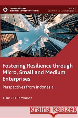 Fostering Resilience Through Micro, Small and Medium Enterprises: Perspectives from Indonesia Tambunan, Tulus T. H. 9789811694349