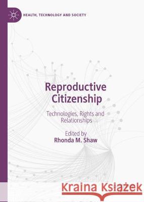 Reproductive Citizenship: Technologies, Rights and Relationships Shaw, Rhonda M. 9789811694509 Springer Nature Singapore