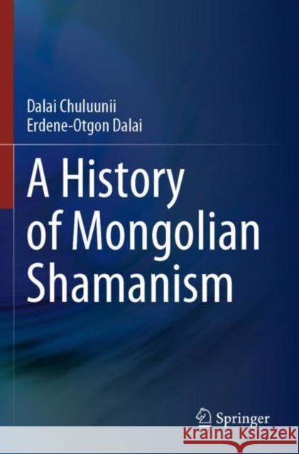 A History of Mongolian Shamanism Dalai Chuluunii Erdene-Otgon Dalai 9789811694622 Springer
