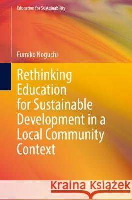 Rethinking Education for Sustainable Development in a Local Community Context Fumiko Noguchi 9789811694639