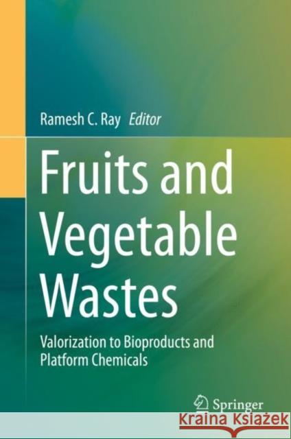 Fruits and Vegetable Wastes: Valorization to Bioproducts and Platform Chemicals Ramesh C. Ray 9789811695261 Springer