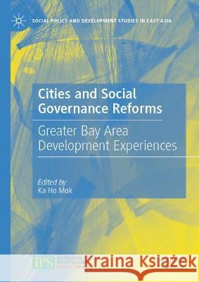 Cities and Social Governance Reforms: Greater Bay Area Development Experiences Mok, Ka Ho 9789811695308 Springer Nature Singapore