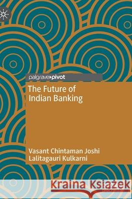 The Future of Indian Banking Vasant Chintaman Joshi, Lalitagauri Kulkarni 9789811695612