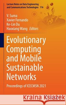 Evolutionary Computing and Mobile Sustainable Networks: Proceedings of Icecmsn 2021 Suma, V. 9789811696046 Springer
