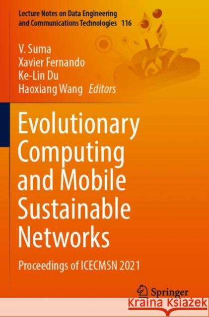 Evolutionary Computing and Mobile Sustainable Networks: Proceedings of ICECMSN 2021 V. Suma Xavier Fernando Ke-Lin Du 9789811696077