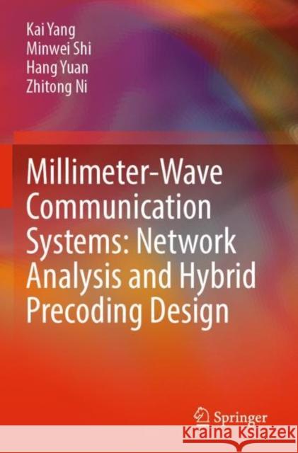 Millimeter-Wave Communication Systems: Network Analysis and Hybrid Precoding Design Kai Yang Minwei Shi Hang Yuan 9789811696237