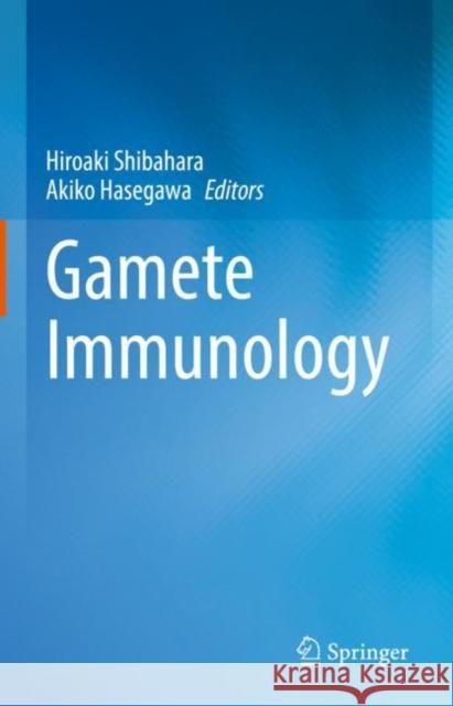 Gamete Immunology Hiroaki Shibahara, Akiko Hasegawa 9789811696244 Springer Nature Singapore