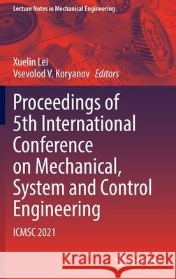 Proceedings of 5th International Conference on Mechanical, System and Control Engineering: Icmsc 2021 Lei, Xuelin 9789811696312 Springer Singapore