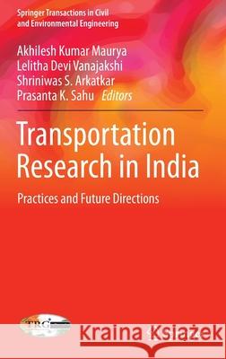 Transportation Research in India: Practices and Future Directions Akhilesh Kumar Maurya Lelitha Devi Vanajakshi Shriniwas S. Arkatkar 9789811696350