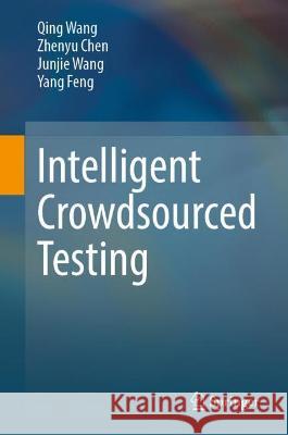 Intelligent Crowdsourced Testing Qing Wang, Zhenyu Chen, Junjie Wang 9789811696428
