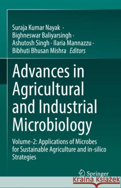 Advances in Agricultural and Industrial Microbiology: Volume-2: Applications of Microbes for Sustainable Agriculture and In-Silico Strategies Nayak, Suraja Kumar 9789811696817