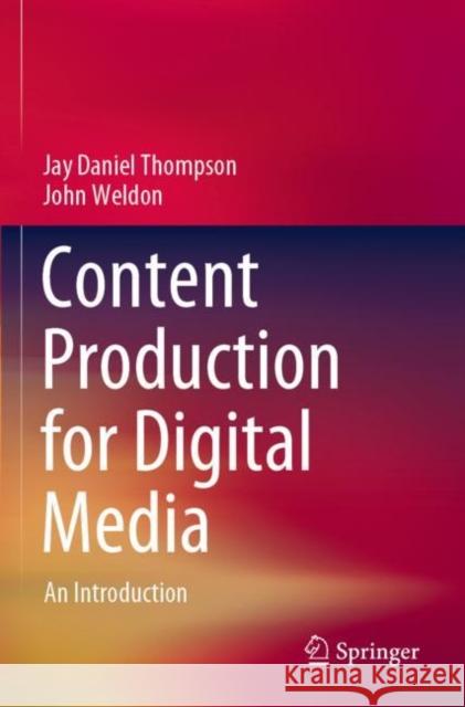 Content Production for Digital Media: An Introduction Jay Daniel Thompson John Weldon 9789811696886 Springer Verlag, Singapore