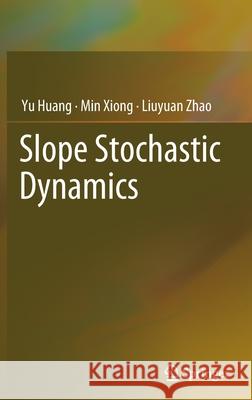 Slope Stochastic Dynamics Yu Huang Min Xiong Liuyuan Zhao 9789811696961 Springer