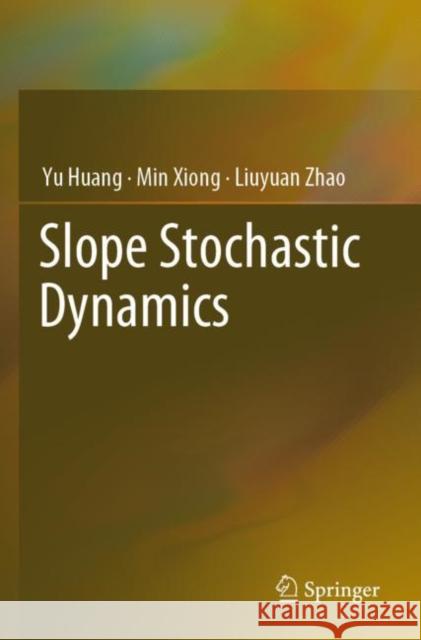 Slope Stochastic Dynamics Yu Huang Min Xiong Liuyuan Zhao 9789811696992