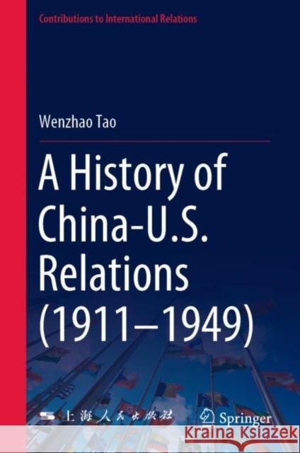 A History of China-U.S. Relations (1911-1949) Tao, Wenzhao 9789811697111