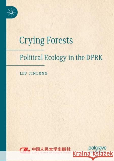 Crying Forests: Political Ecology in the DPRK Liu Jinlong 9789811697272 Palgrave MacMillan