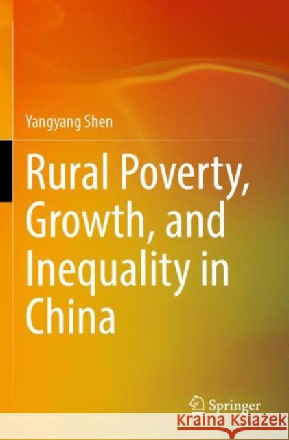 Rural Poverty, Growth, and Inequality in China Yangyang Shen 9789811697388 Springer Nature Singapore