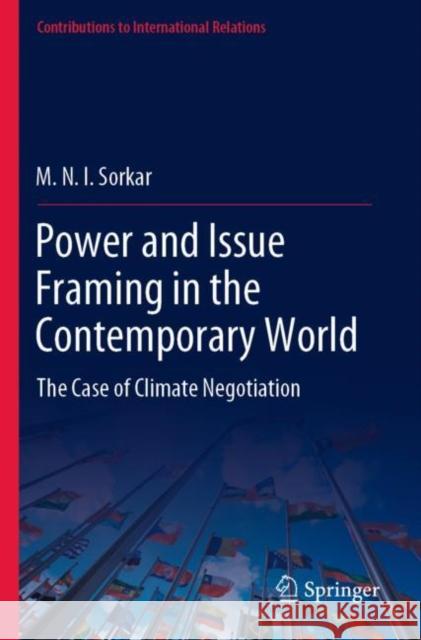 Power and Issue Framing in the Contemporary World: The Case of Climate Negotiation M. N. I. Sorkar 9789811697425 Springer