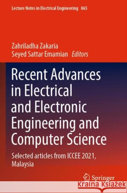 Recent Advances in Electrical and Electronic Engineering and Computer Science: Selected articles from ICCEE 2021, Malaysia Zahriladha Zakaria Seyed Sattar Emamian 9789811697838 Springer