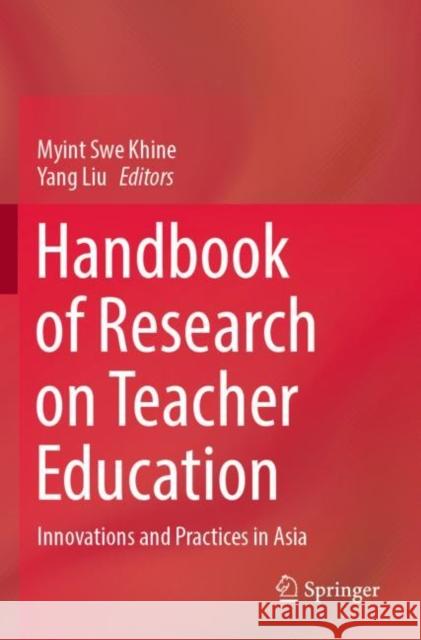 Handbook of Research on Teacher Education: Innovations and Practices in Asia Myint Swe Khine Yang Liu 9789811697876 Springer