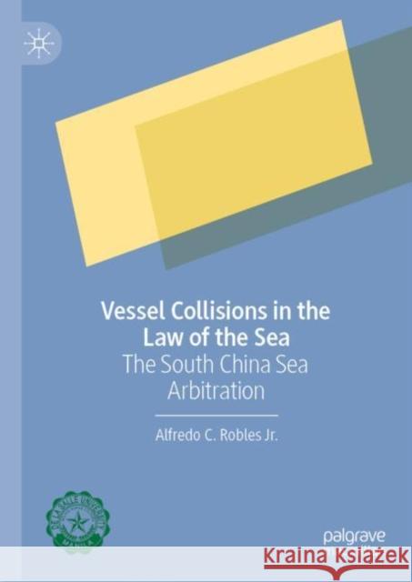 Vessel Collisions in the Law of the Sea: The South China Sea Arbitration Robles Jr, Alfredo C. 9789811697920 Springer Verlag, Singapore