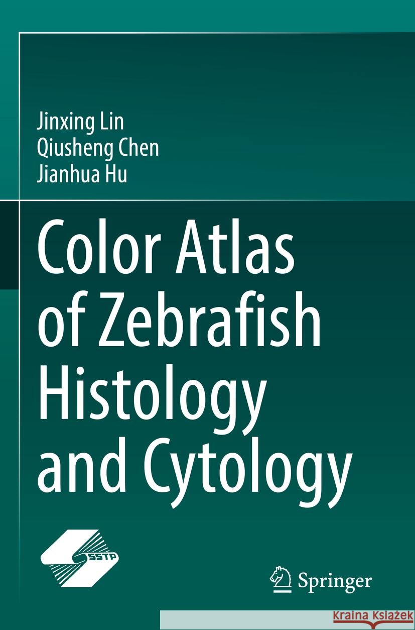 Color Atlas of Zebrafish Histology and Cytology Jinxing Lin, Qiusheng Chen, Jianhua Hu 9789811698545