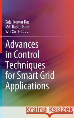 Advances in Control Techniques for Smart Grid Applications Sajal Kumar Das MD Rabiul Islam Wei Xu 9789811698552 Springer