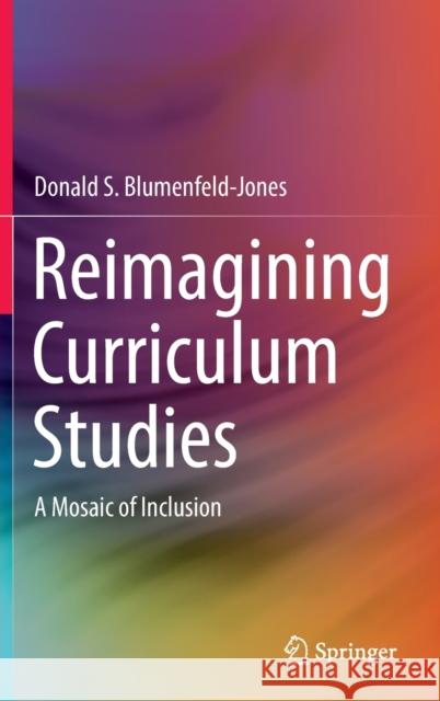 Reimagining Curriculum Studies: A Mosaic of Inclusion Donald S. Blumenfeld-Jones 9789811698767