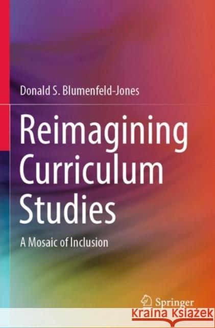 Reimagining Curriculum Studies Donald S. Blumenfeld-Jones 9789811698798 Springer Nature Singapore