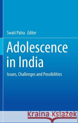 Adolescence in India: Issues, Challenges and Possibilities Swati Patra 9789811698804 Springer