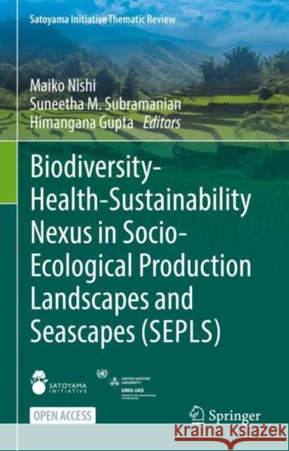 Biodiversity-Health-Sustainability Nexus in Socio-Ecological Production Landscapes and Seascapes (Sepls) Nishi, Maiko 9789811698927 Springer Nature Singapore