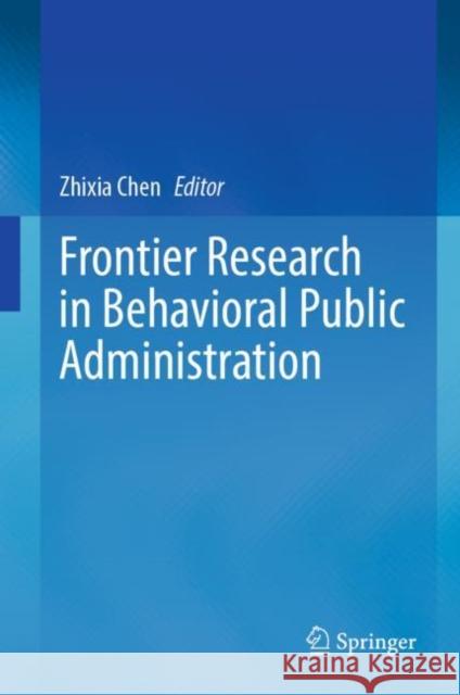Frontier in Behavioral Public Administration Chen, Zhixia 9789811699160 Springer
