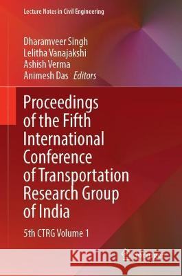 Proceedings of the Fifth International Conference of Transportation Research Group of India: 5th Ctrg Volume 1 Singh, Dharamveer 9789811699207