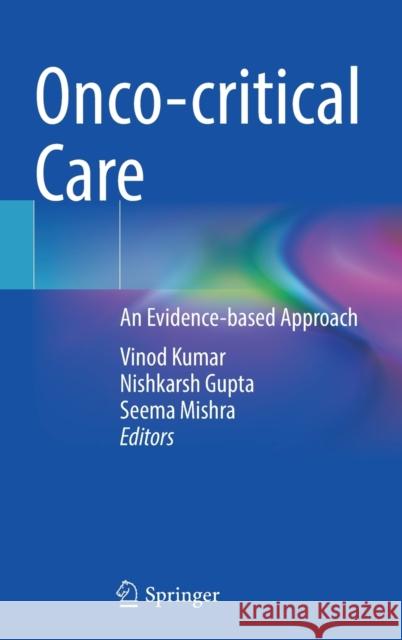 Onco-Critical Care: An Evidence-Based Approach Kumar, Vinod 9789811699283 Springer Nature Singapore