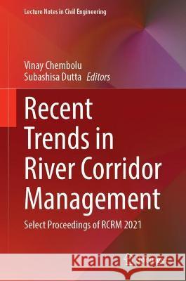 Recent Trends in River Corridor Management: Select Proceedings of Rcrm 2021 Chembolu, Vinay 9789811699320