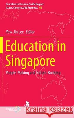 Education in Singapore: People-Making and Nation-Building Yew-Jin Lee 9789811699818 Springer