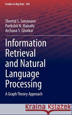 Information Retrieval and Natural Language Processing: A Graph Theory Approach Sheetal S. Sonawane Parikshit N. Mahalle Archana S. Ghotkar 9789811699948 Springer