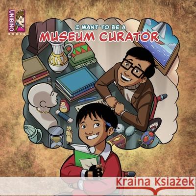 I Want To Be A Museum Curator: For Aspiring Young Historians Caballero Peza Mauricio Caballero Peza Gabriel Fernando Christiane Tee 9789811732034 Unibino Pte. Ltd.