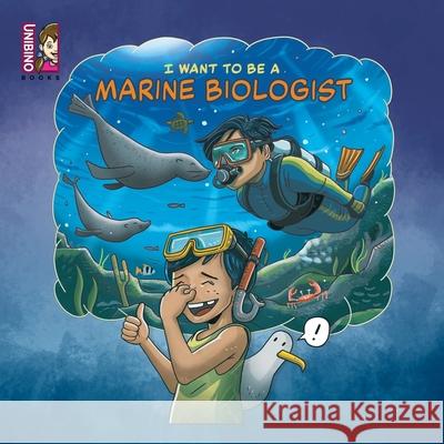 I Want To Be A Marine Biologist: Navigating the Journey to Become a Marine Biologist Chong Wey Ming Team Unibino Shubhi Saxena 9789811735943