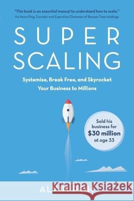 Super Scaling: Systemise, Break Free, and Skyrocket Your Business to Millions Alvin Poh 9789811806476 Candid Creation Publishing