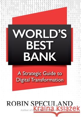 World's Best Bank: A Strategic Guide to Digital Transformation Robin Speculand 9789811809187 Bridges Business Consultancy Int Pte Ltd