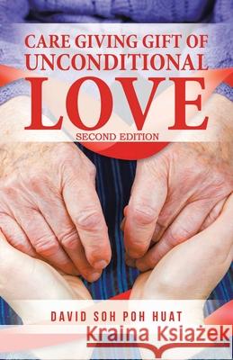 Care Giving Gift of Unconditional Love Poh Huat Davi 9789811818615 David Soh