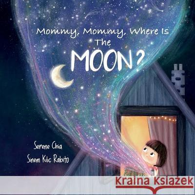 Mommy, Mommy, Where Is The Moon? Serene Chia, Sinem Rabito Kılıç 9789811845215