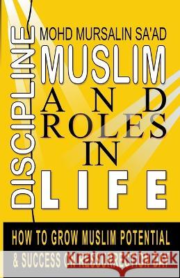 Muslim Discipline and Roles in Life: How to Grow Muslim Potential and Success on Resurrection Day Mohd Mursalin Saad 9789811859618 Lets Learn Effective Training Skills
